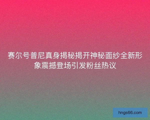 赛尔号普尼真身揭秘揭开神秘面纱全新形象震撼登场引发粉丝热议